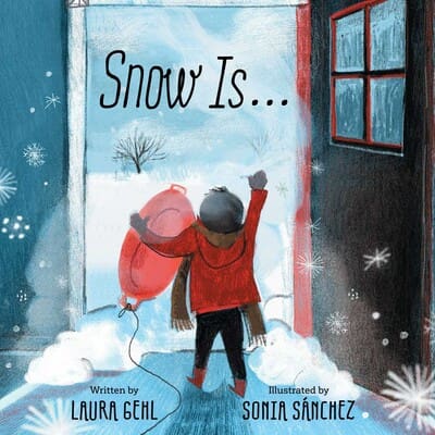 Cover of “Snow Is…” by Laura Gehl, featuring a child joyfully stepping into a snowy wonderland with a red sled.