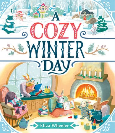 Cover of “A Cozy Winter Day” by Eliza Wheeler, depicting an idyllic winter scene with animal characters enjoying indoor and outdoor activities.