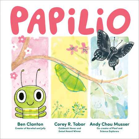 Cover of Papilio, a children’s spring book about the life cycle of the Black Swallowtail butterfly, featuring three artistic styles to show its transformation from caterpillar to chrysalis to butterfly, created by Ben Clanton, Corey R. Tabor, and Andy Chou Musser. 