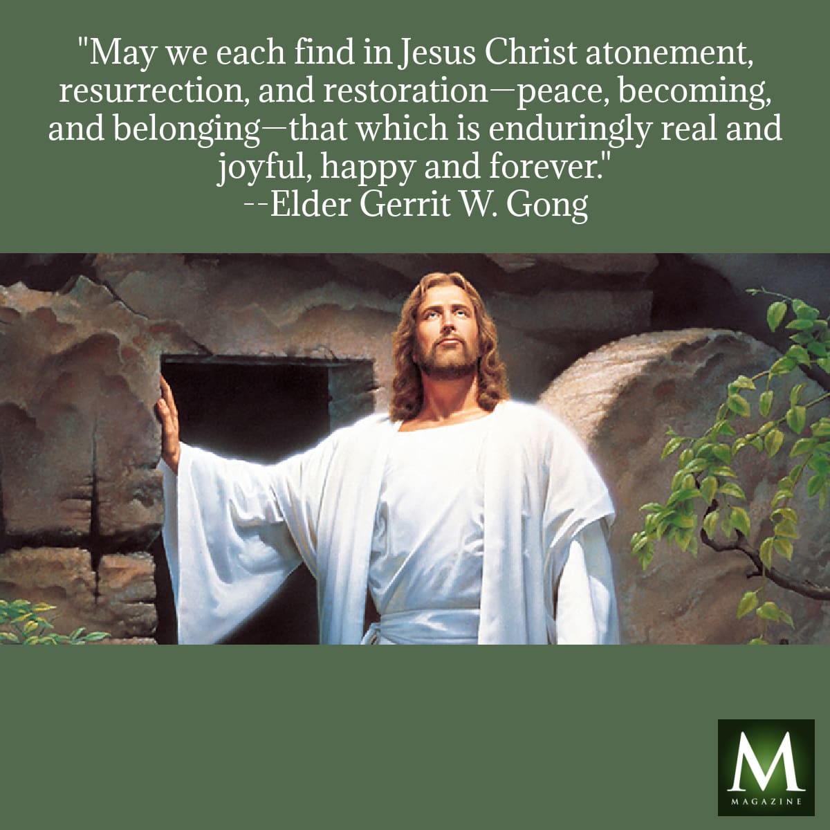 Painting of the resurrected Savior standing triumphantly at the entrance of the tomb. Quote: “May we each find in Jesus Christ atonement, resurrection, and restoration—peace, becoming, and belonging—that which is enduringly real and joyful, happy and forever.” —Elder Gerrit W. Gong. Part of Meridian Magazine’s post-Conference reflections on Christ’s eternal power.