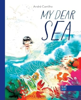 Cover of My Dear Sea by André Carrilho, a rhyming picture book about a young girl’s relationship with the ocean, illustrated with watercolor, pencil, and digital touches.