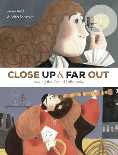 The cover splits into two scenes: Antoine van Leeuwenhoek examines the microscopic world, and Galileo Galilei gazes at the stars through his telescope. “Close Up & Far Out” celebrates scientific discovery and encourages young readers to see the world in new ways.