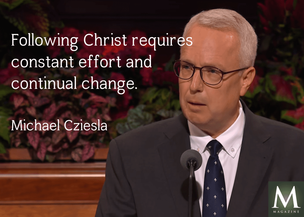 A powerful General Conference quote from Elder Michael Cziesla emphasizes that discipleship requires constant effort, continual change, and steadfast faith in Christ.