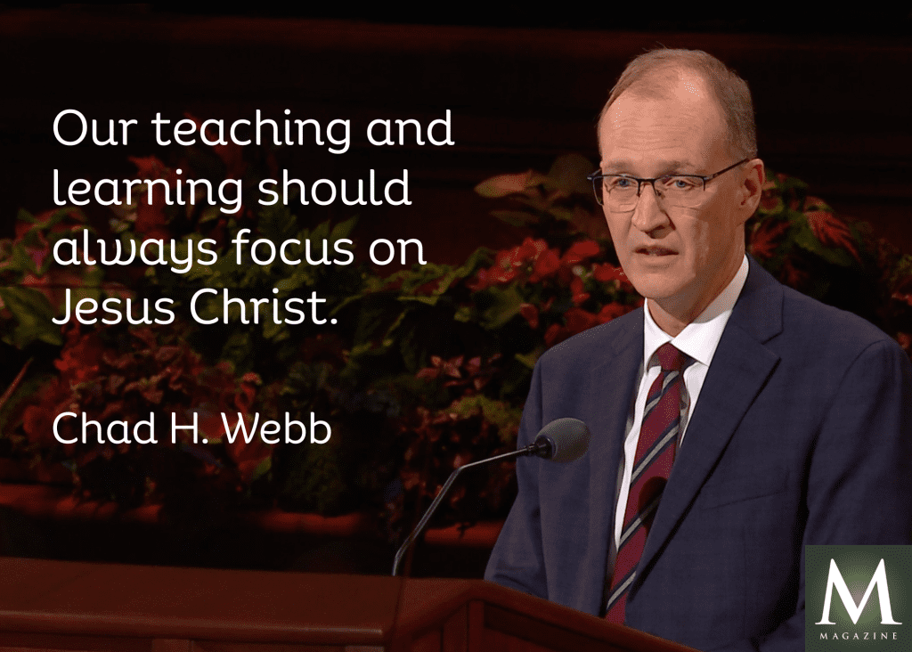 A meaningful General Conference quote from Chad H. Webb emphasizes Christ-centered teaching and learning, focusing on the Savior in all we do.