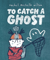Cover of To Catch a Ghost by Rachel Michelle Wilson, a playful picture book where a clever girl sets out to capture a ghost for Show & Tell, perfect for Halloween books for kids.