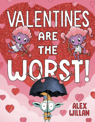 Cover of Valentines Are the Worst! by Alex Willan featuring Gilbert the Goblet under an umbrella surrounded by hearts, blending humor and Valentine’s Day charm.