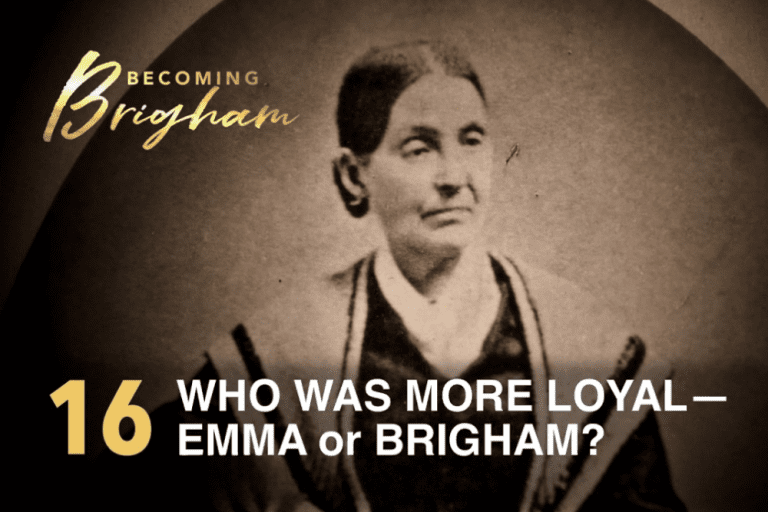 Becoming Brigham Episode 16 discussing Emma Smith and Brigham Young’s loyalty to Joseph Smith and the Restoration